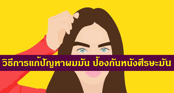 แก้ปัญหาผมมันหรือหนังศีรษะมันได้อย่างไร ผมมันมากทำให้ผมร่วงได้ไหมคะ